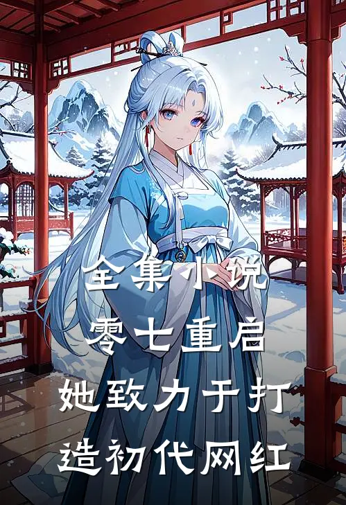 全集小说零七重启：她致力于打造初代网红