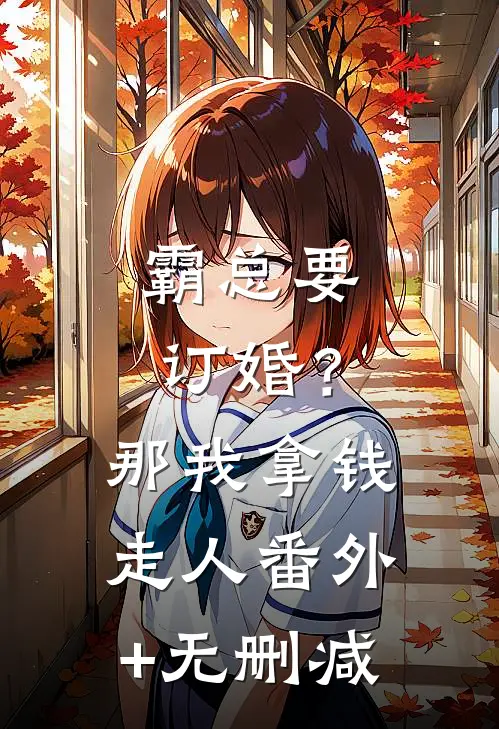 霸总要订婚？那我拿钱走人番外+无删减
