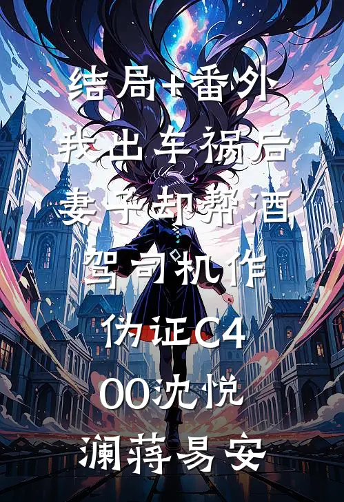 结局+番外我出车祸后，妻子却帮酒驾司机作伪证C400沈悦澜蒋易安
