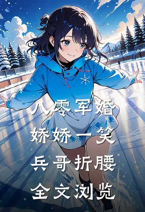 八零军婚：娇娇一笑，兵哥折腰全文浏览