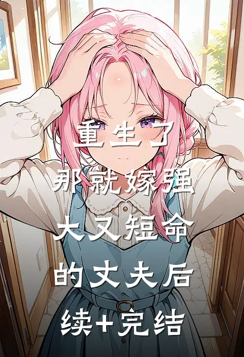 重生了，那就嫁强大又短命的丈夫后续+完结