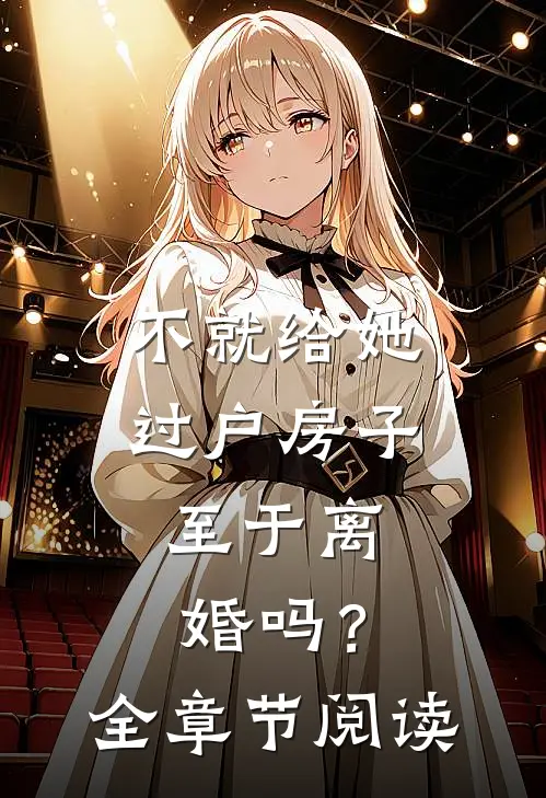 不就给她过户房子，至于离婚吗？全章节阅读