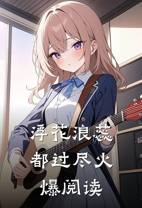 浮花浪蕊都过尽火爆阅读