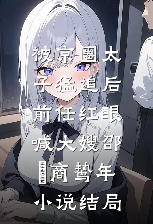 被京圈太子猛追后，前任红眼喊大嫂邵玥商鸷年小说结局