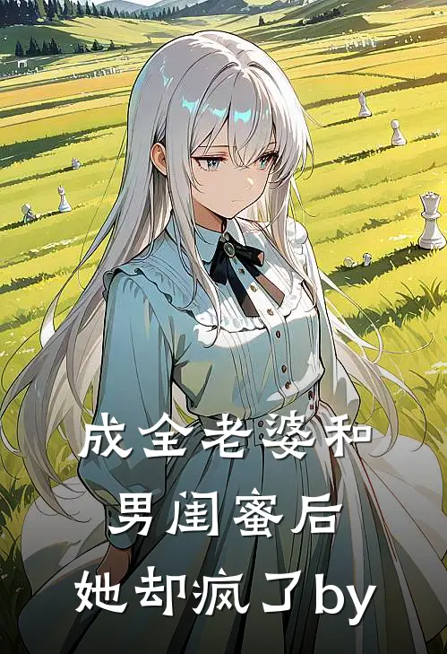 成全老婆和男闺蜜后，她却疯了by