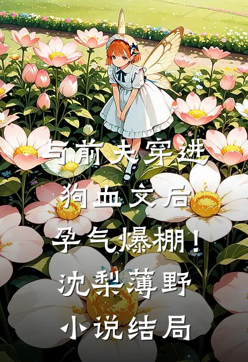 与前夫穿进狗血文后，孕气爆棚！沈梨薄野小说结局