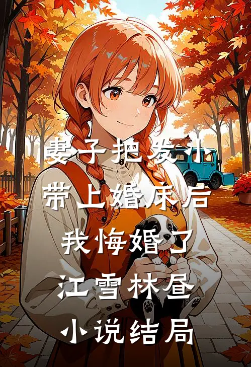 妻子把发小带上婚床后，我悔婚了江雪林昼小说结局