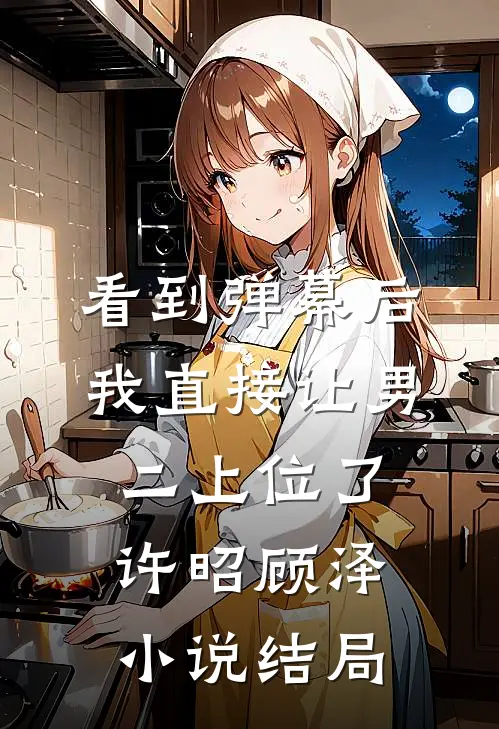 看到弹幕后，我直接让男二上位了许昭顾泽小说结局