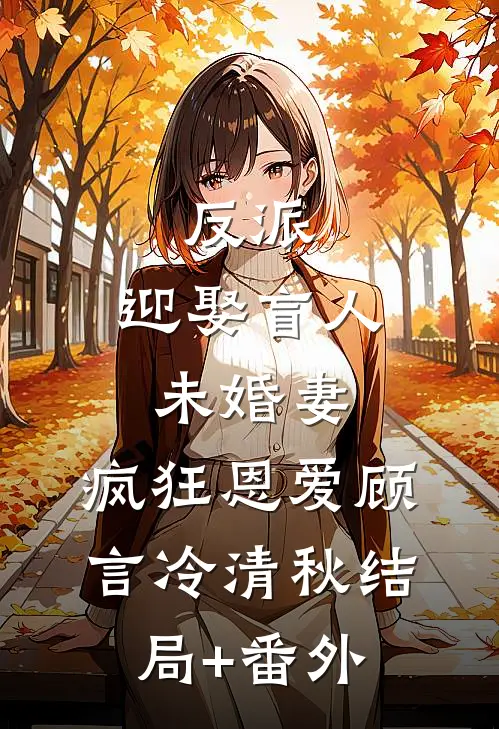 反派：迎娶盲人未婚妻，疯狂恩爱顾言冷清秋结局+番外