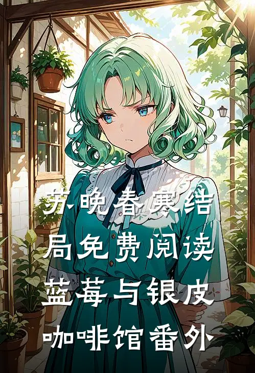 苏晚春寒结局免费阅读蓝莓与银皮咖啡馆番外