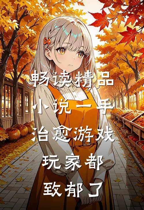 畅读精品小说一手治愈游戏，玩家都致郁了