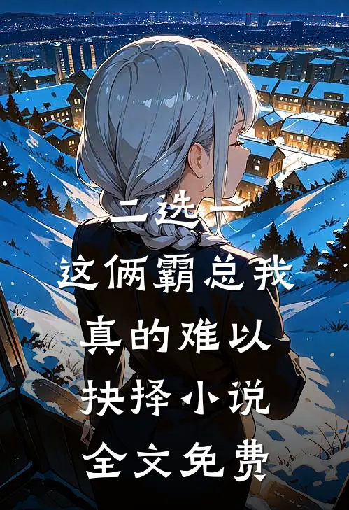 二选一，这俩霸总我真的难以抉择小说全文免费