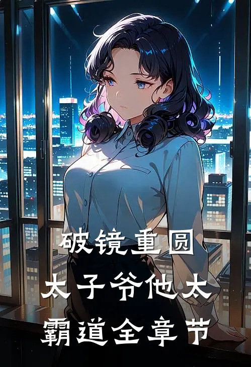 破镜重圆：太子爷他太霸道全章节