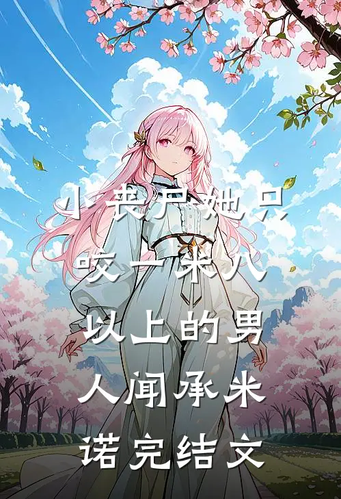 小丧尸她只咬一米八以上的男人闻承米诺完结文
