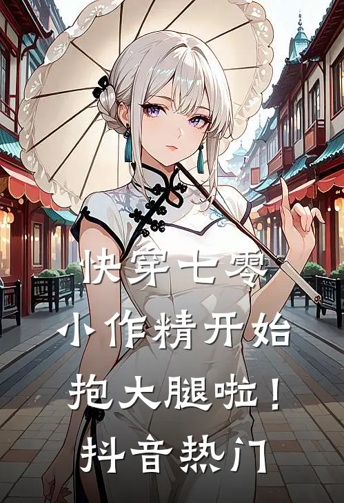 快穿七零：小作精开始抱大腿啦！抖音热门