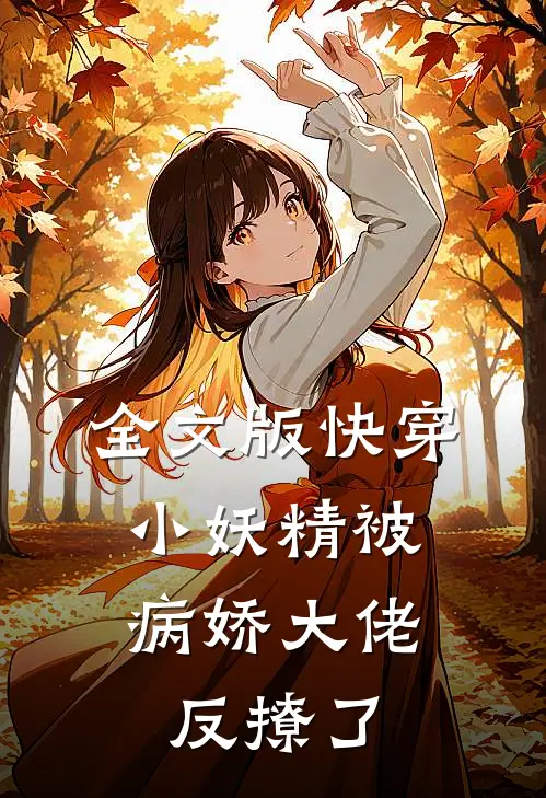 全文版快穿：小妖精被病娇大佬反撩了