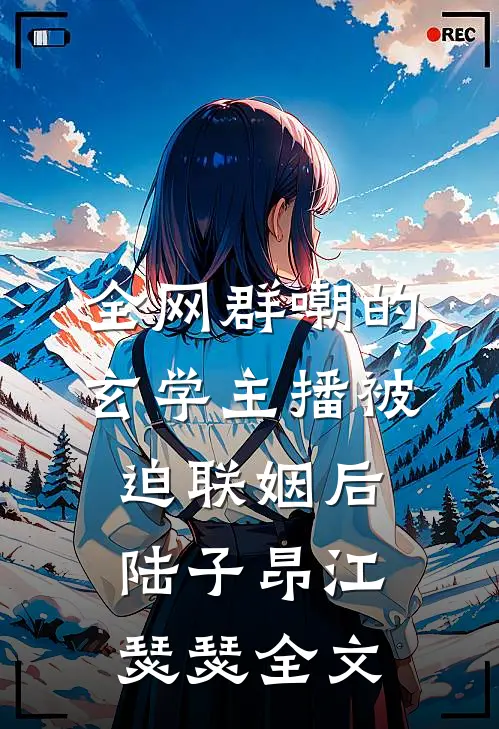 全网群嘲的玄学主播被迫联姻后陆子昂江瑟瑟全文