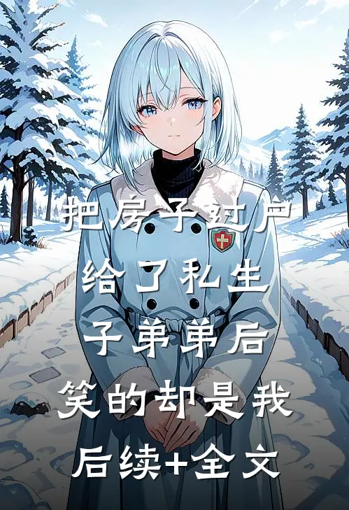 把房子过户给了私生子弟弟后，笑的却是我后续+全文