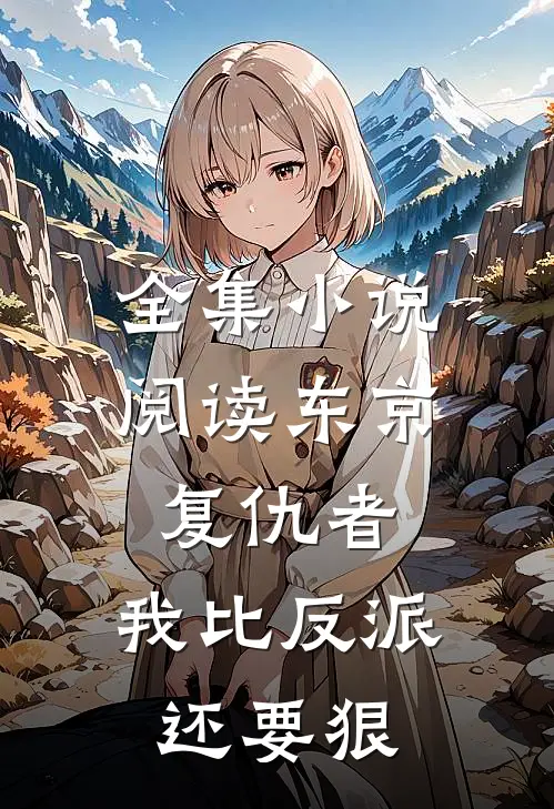 全集小说阅读东京复仇者：我比反派还要狠