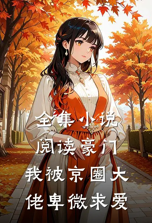 全集小说阅读豪门：我被京圈大佬卑微求爱
