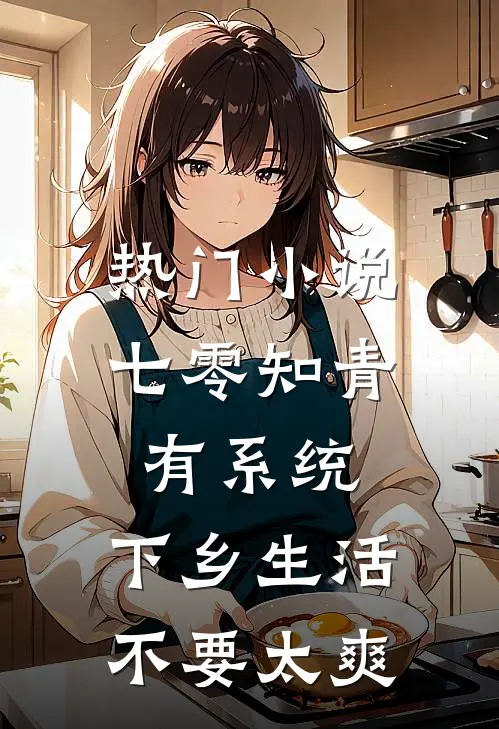 热门小说七零知青有系统，下乡生活不要太爽