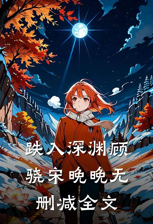跌入深渊顾骁宋晚晚无删减全文