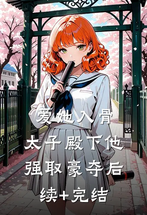 爱她入骨：太子殿下他强取豪夺后续+完结