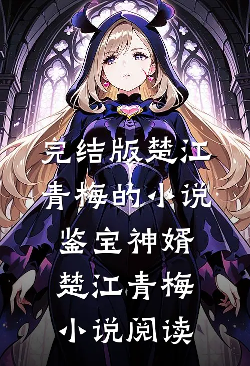 完结版楚江青梅的小说鉴宝神婿楚江青梅小说阅读