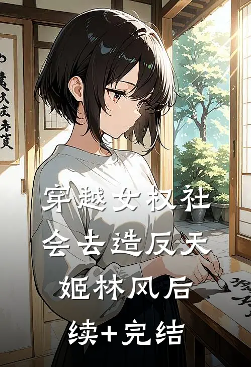 穿越女权社会去造反天姬林风后续+完结