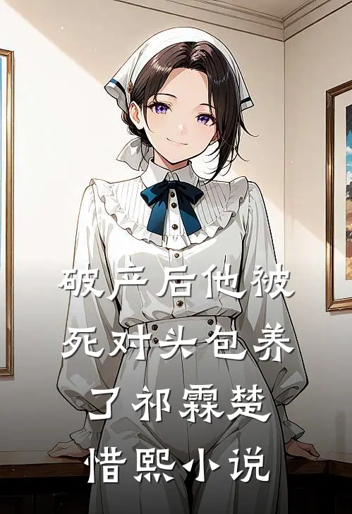 破产后他被死对头包养了祁霖楚惜熙小说