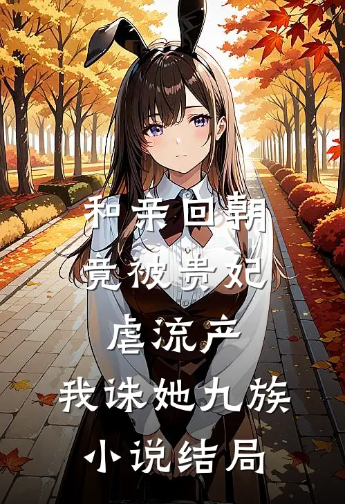 和亲回朝，竟被贵妃虐流产，我诛她九族小说结局