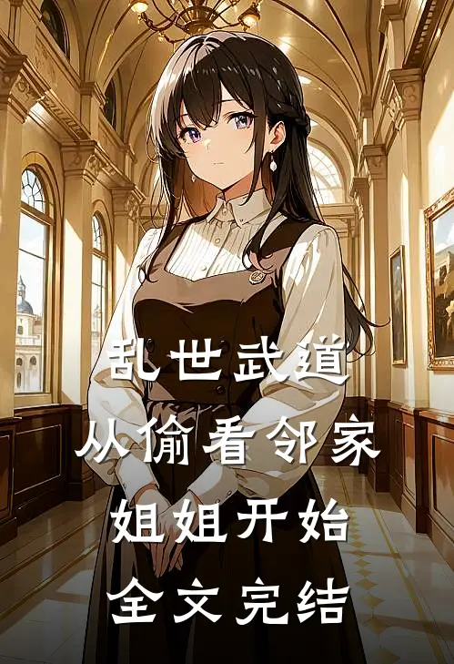 乱世武道：从偷看邻家姐姐开始全文完结