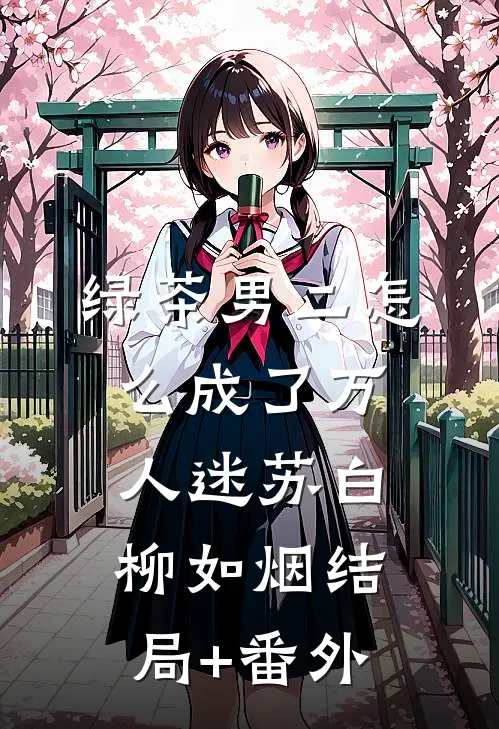 绿茶男二怎么成了万人迷苏白柳如烟结局+番外