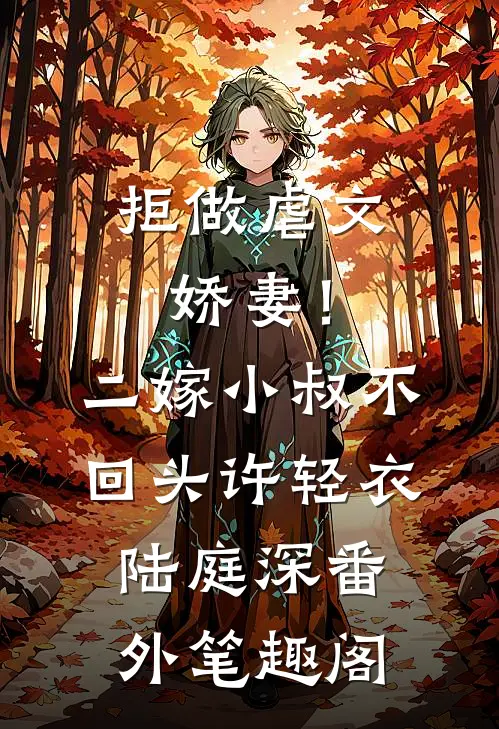 拒做虐文娇妻！二嫁小叔不回头：许轻衣陆庭深番外笔趣阁