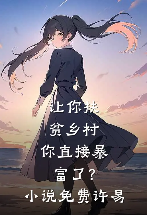 让你扶贫乡村，你直接暴富了？小说免费许易