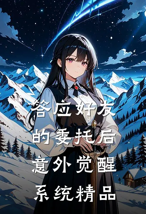 答应好友的委托后，意外觉醒系统精品
