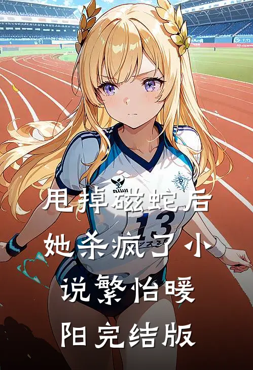 甩掉磁蛇后，她杀疯了小说繁怡暖阳完结版