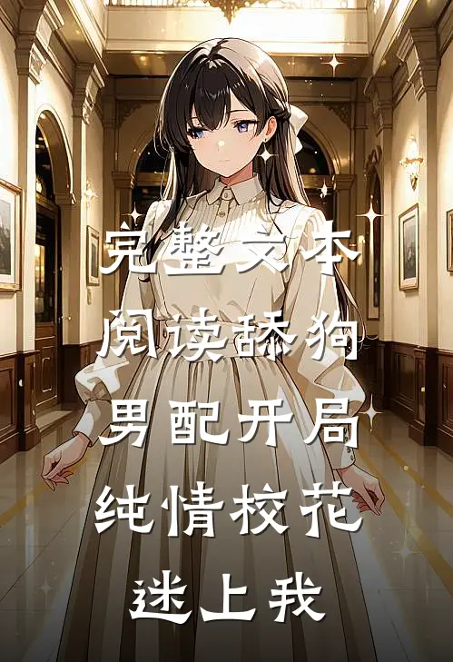 完整文本阅读舔狗男配开局，纯情校花迷上我