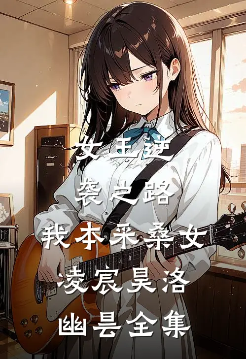女王逆袭之路：我本采桑女凌宸昊洛幽昙 全集