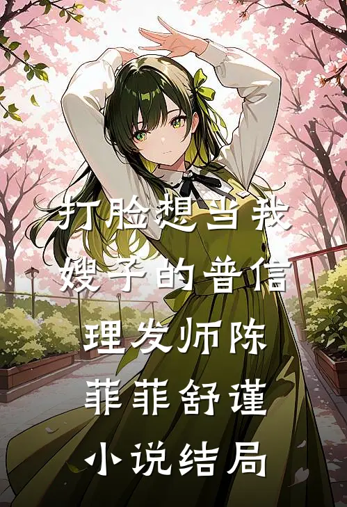 打脸想当我嫂子的普信理发师陈菲菲舒谨小说结局