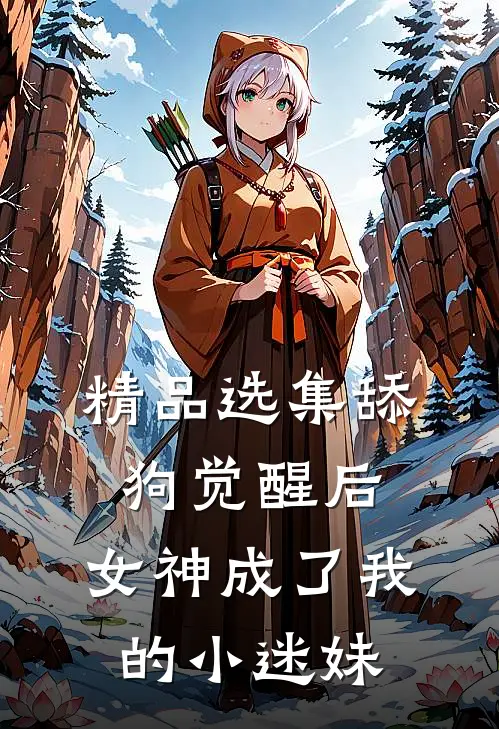 精品选集舔狗觉醒后，女神成了我的小迷妹