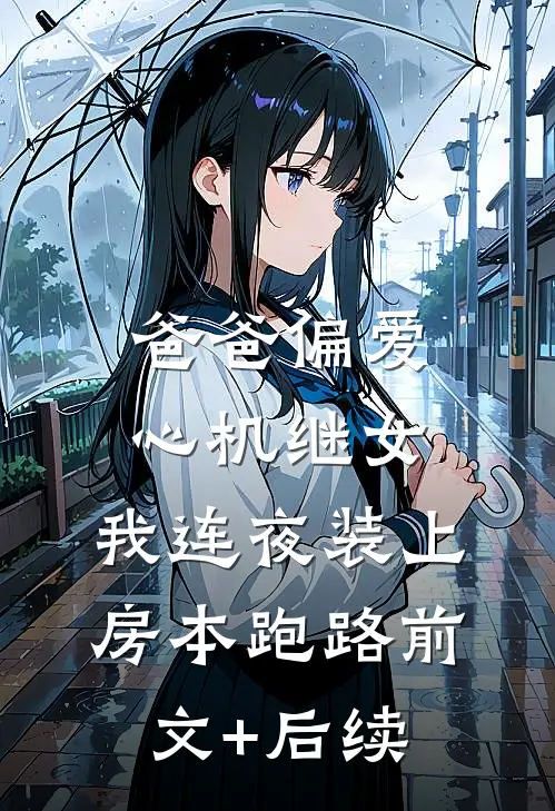 爸爸偏爱心机继女，我连夜装上房本跑路前文+后续