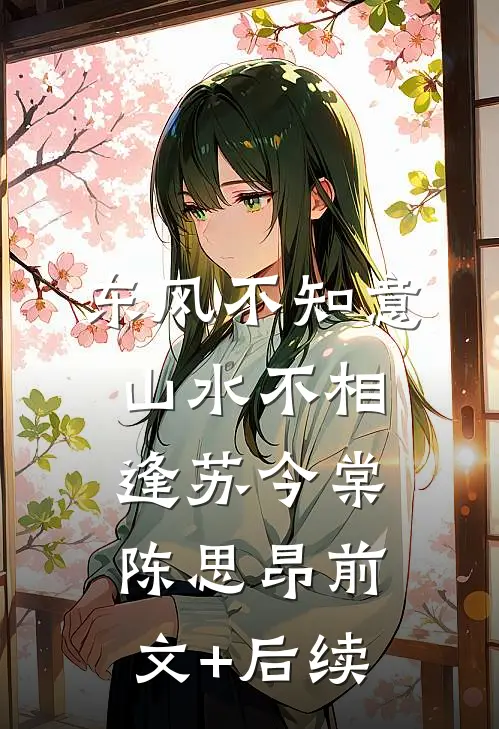 东风不知意，山水不相逢苏今棠陈思昂前文+后续