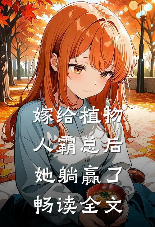 嫁给植物人霸总后，她躺赢了畅读全文