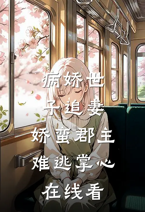 病娇世子追妻，娇蛮郡主难逃掌心在线看