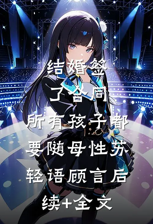 结婚签了合同，所有孩子都要随母性苏轻语顾言后续+全文
