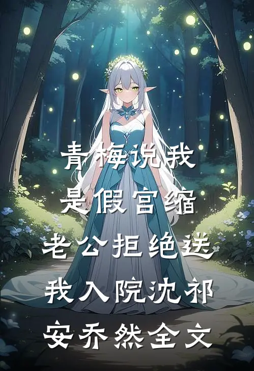 青梅说我是假宫缩，老公拒绝送我入院沈祁安乔然全文