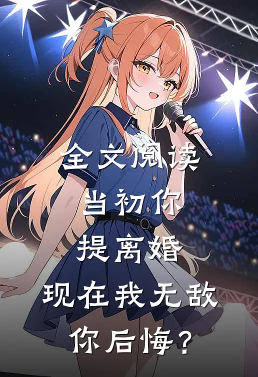 全文阅读当初你提离婚，现在我无敌你后悔？