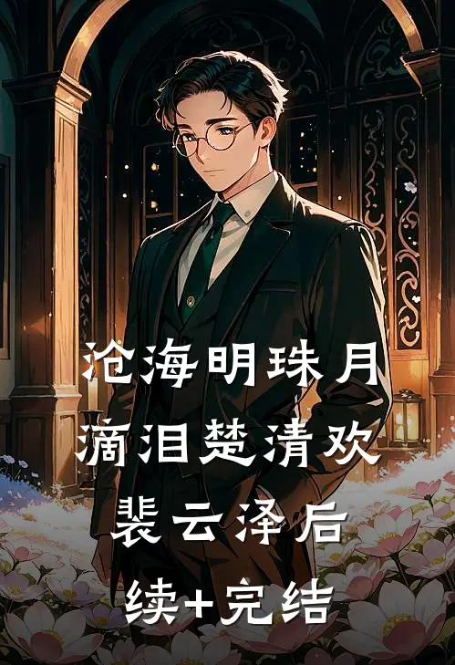 沧海明珠月滴泪楚清欢裴云泽后续+完结