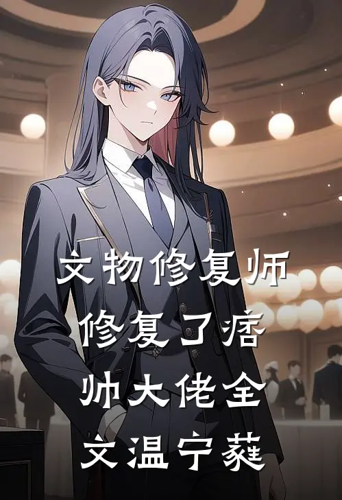 文物修复师，修复了痞帅大佬全文温宁蕤